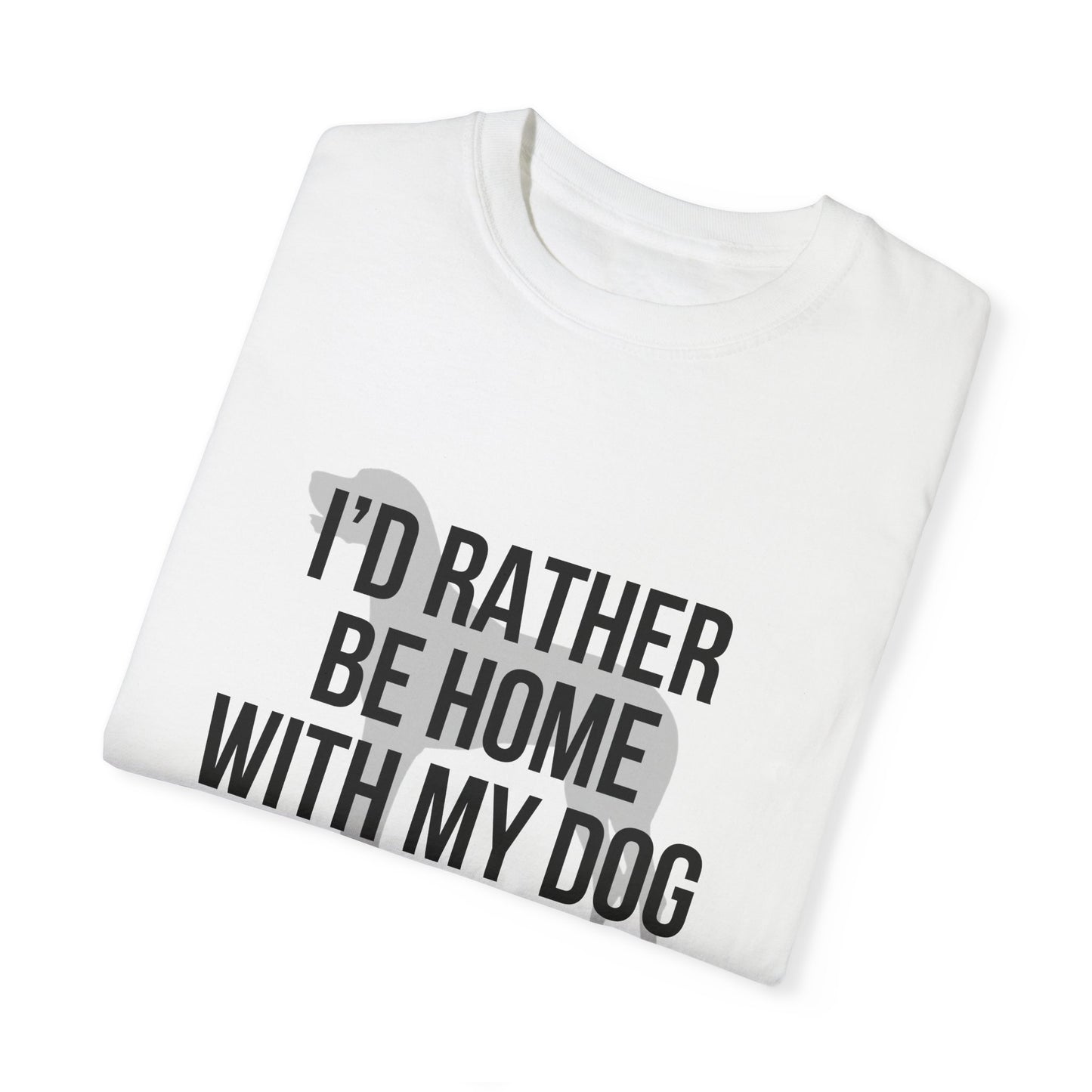 I'd Rather Be Home With My Dog Comfort Colors Tee