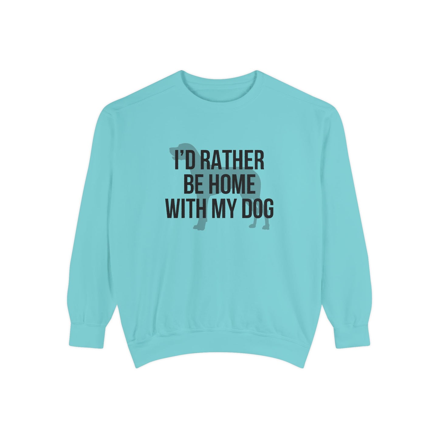 I'd Rather Be Home With My Dog Comfort Colors Sweatshirt
