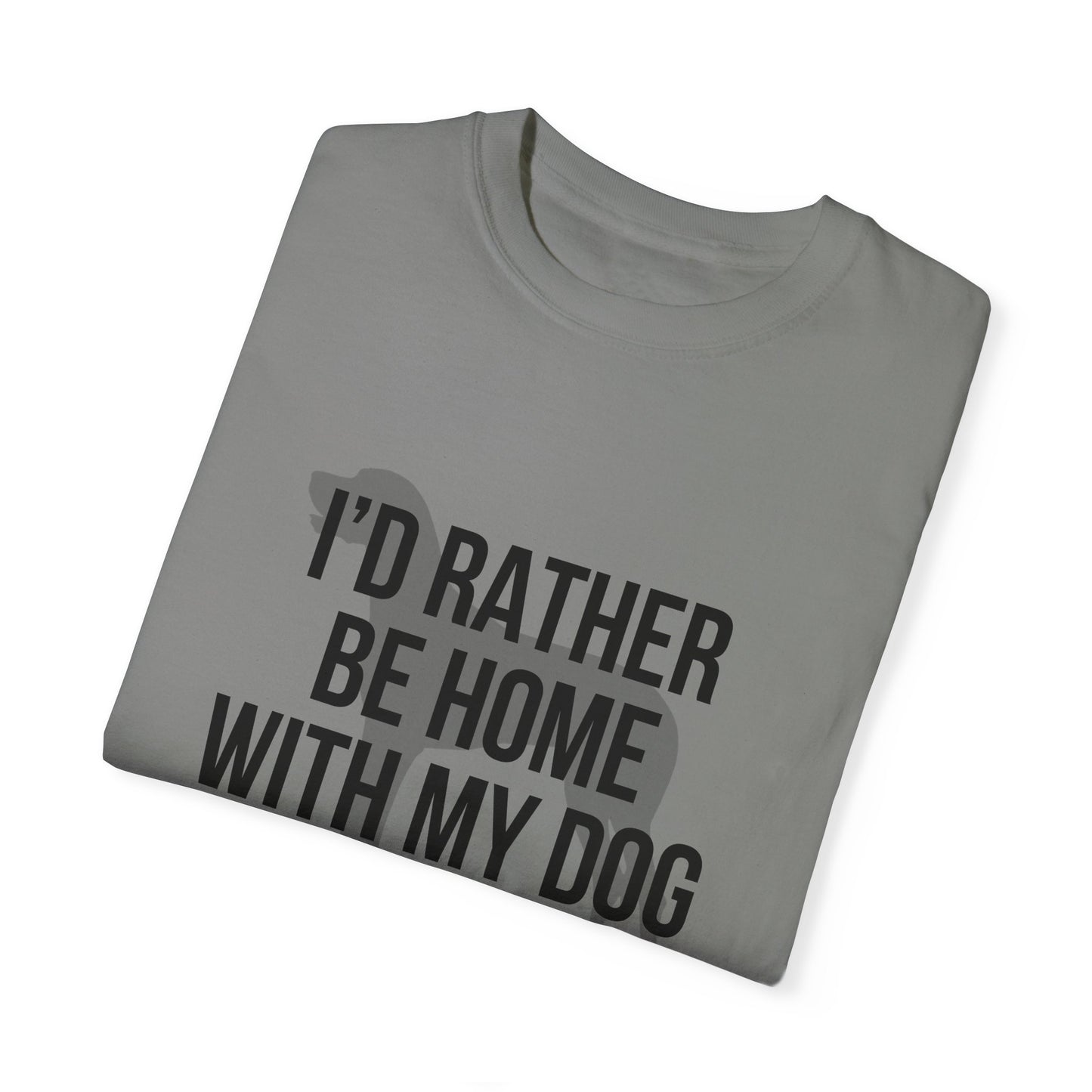 I'd Rather Be Home With My Dog Comfort Colors Tee