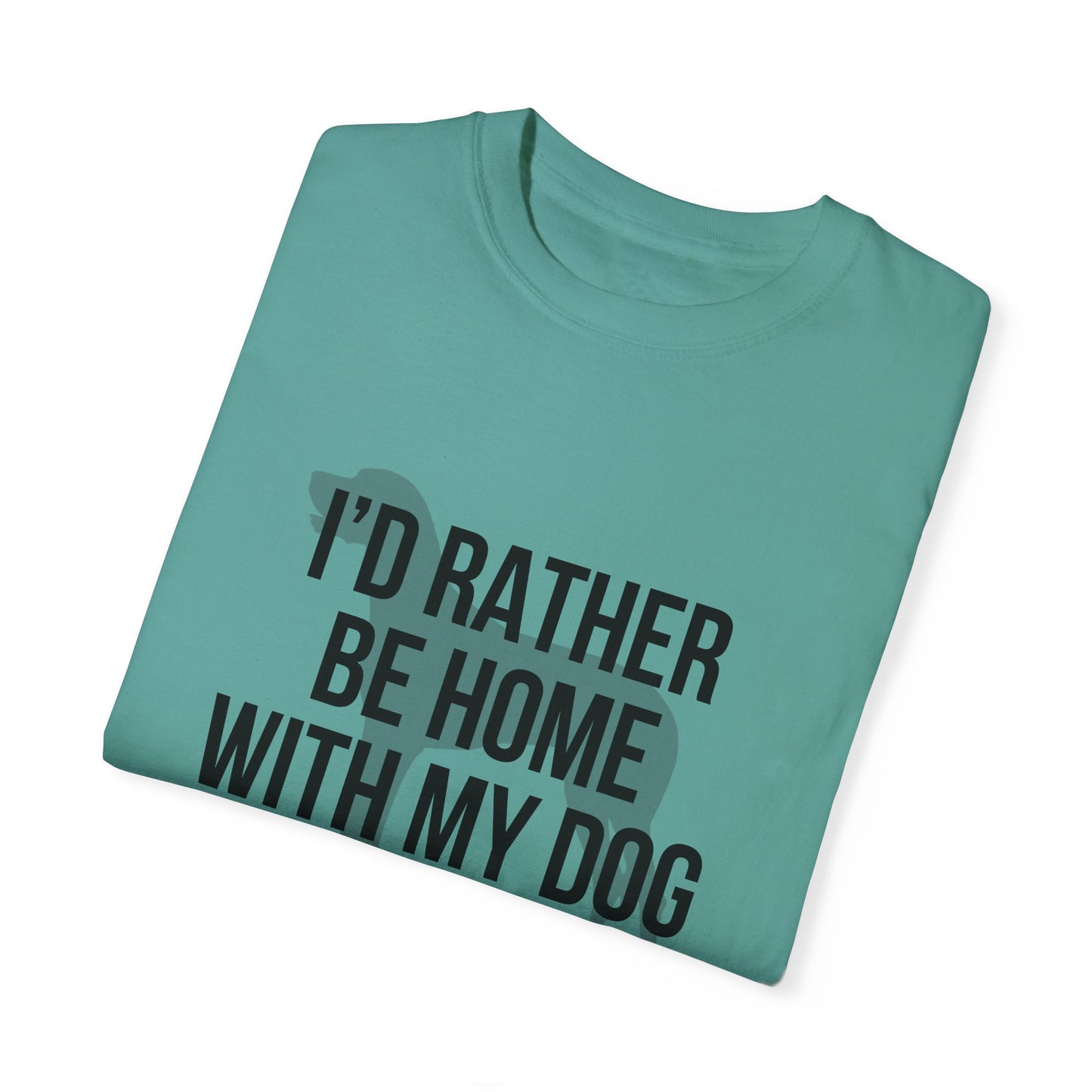 I'd Rather Be Home With My Dog Comfort Colors Tee