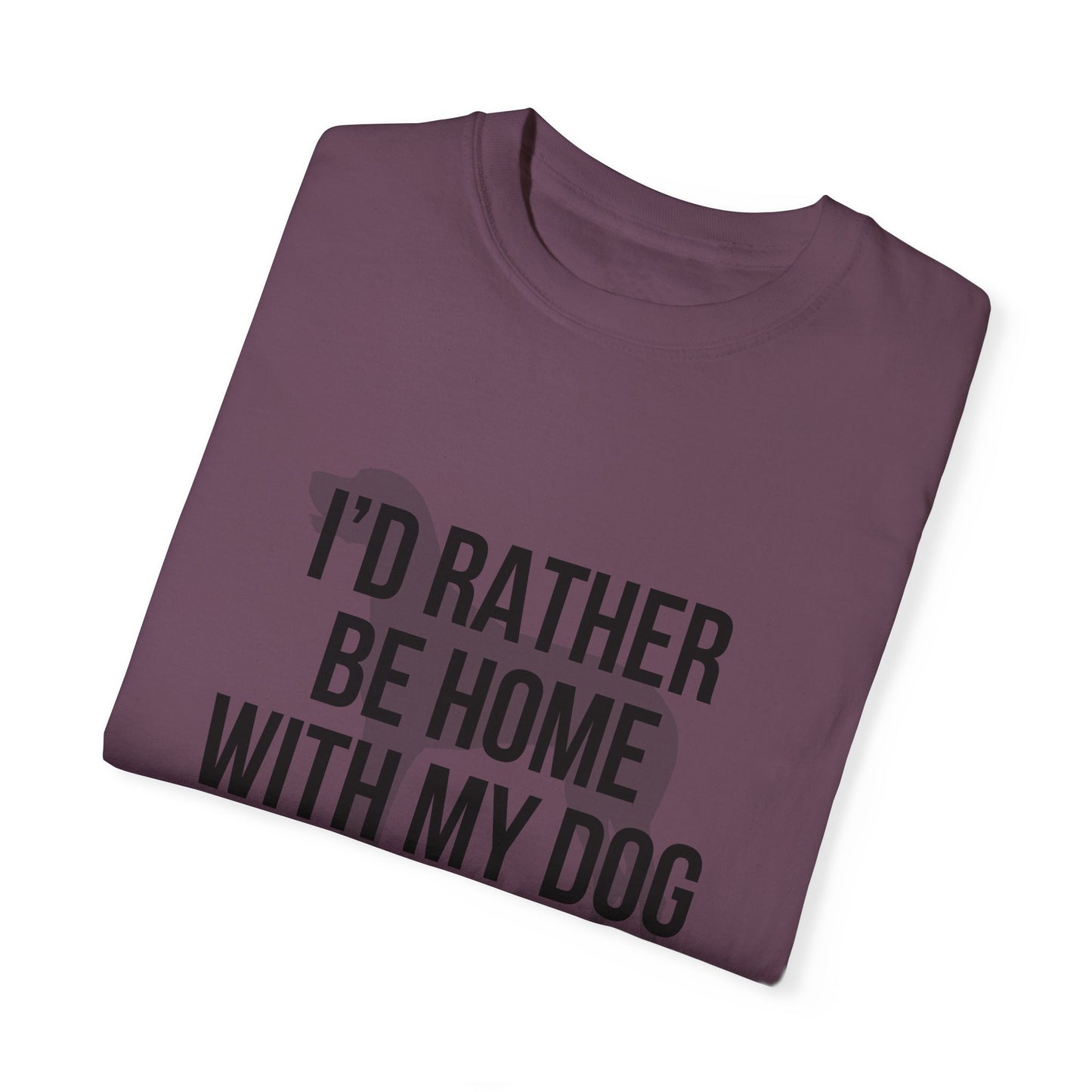 I'd Rather Be Home With My Dog Comfort Colors Tee