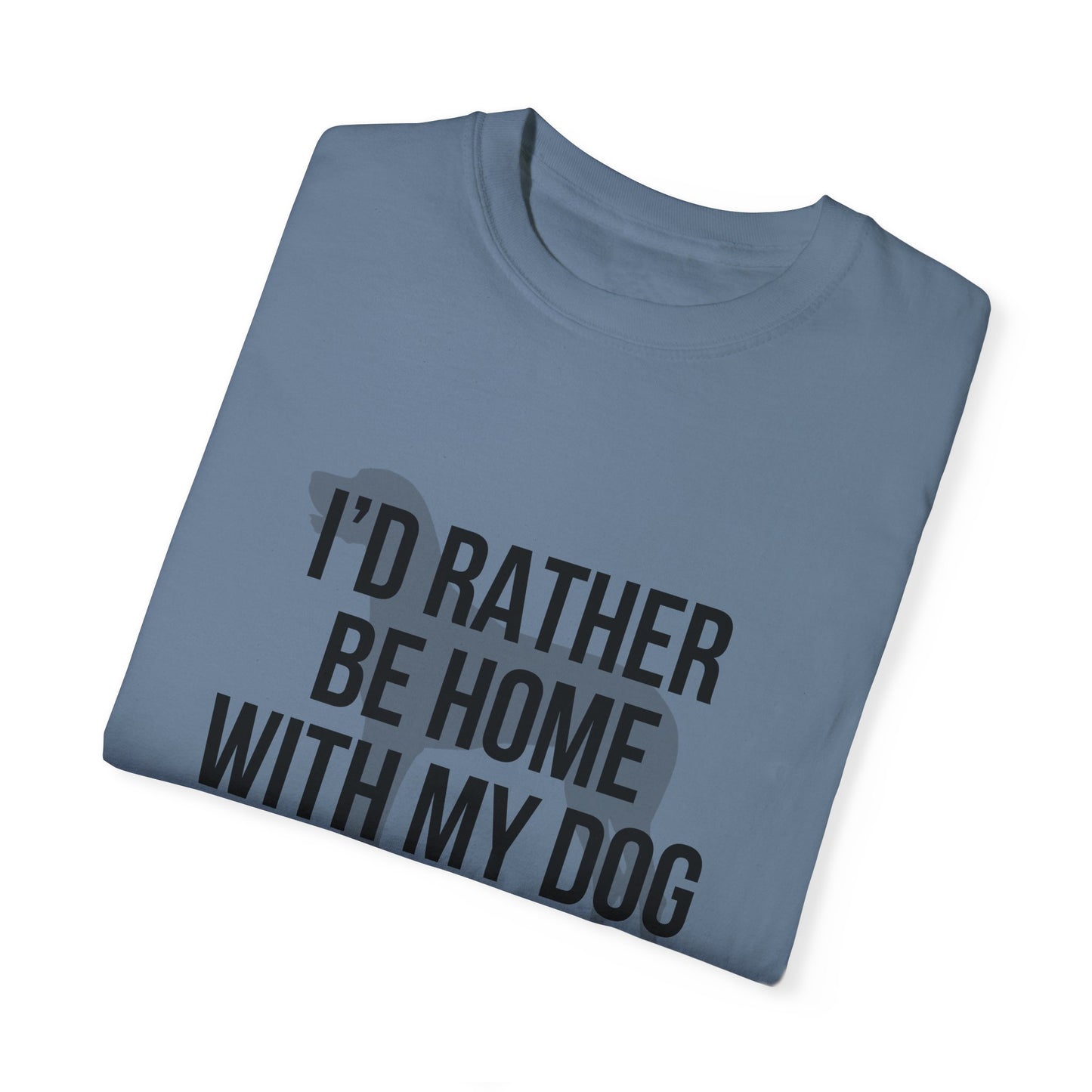 I'd Rather Be Home With My Dog Comfort Colors Tee
