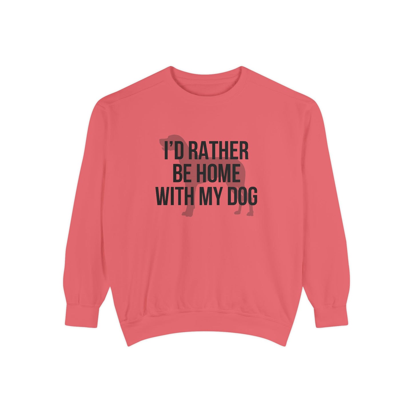 I'd Rather Be Home With My Dog Comfort Colors Sweatshirt