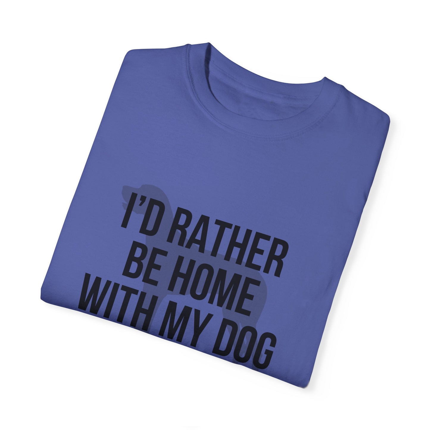 I'd Rather Be Home With My Dog Comfort Colors Tee