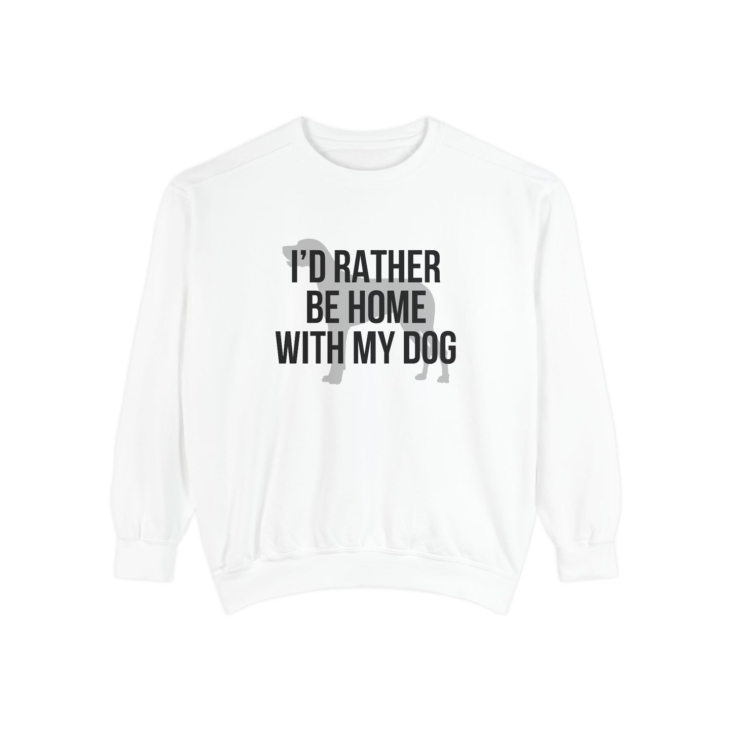 I'd Rather Be Home With My Dog Comfort Colors Sweatshirt