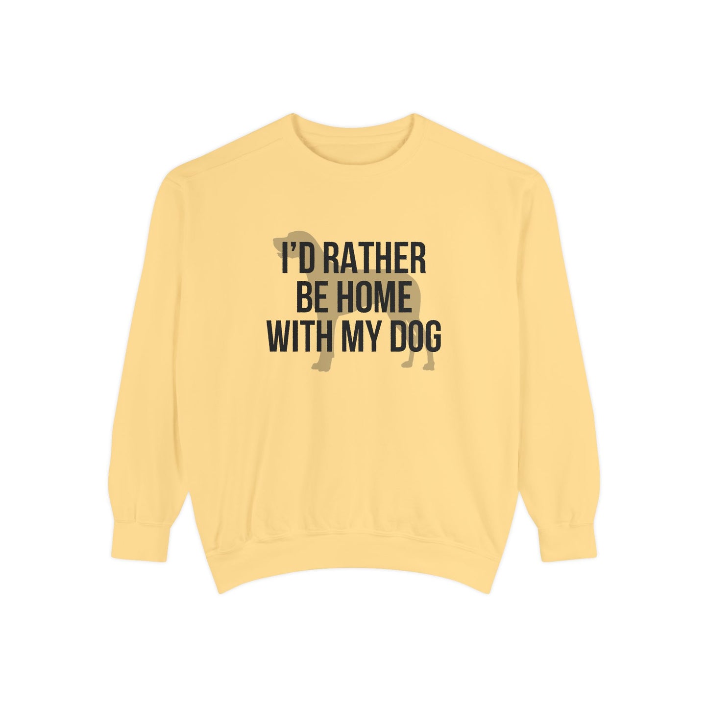 I'd Rather Be Home With My Dog Comfort Colors Sweatshirt
